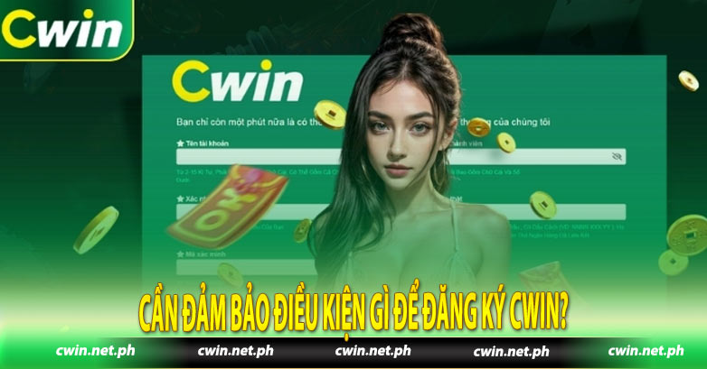 Cần đảm bảo điều kiện gì để đăng ký Cwin?