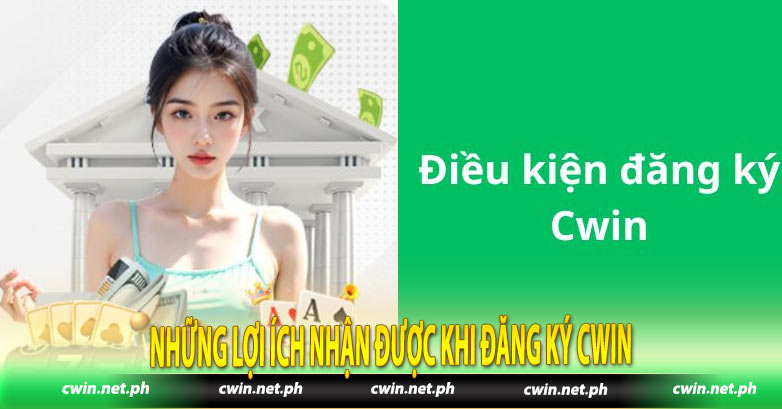 Những lợi ích nhận được khi đăng ký Cwin